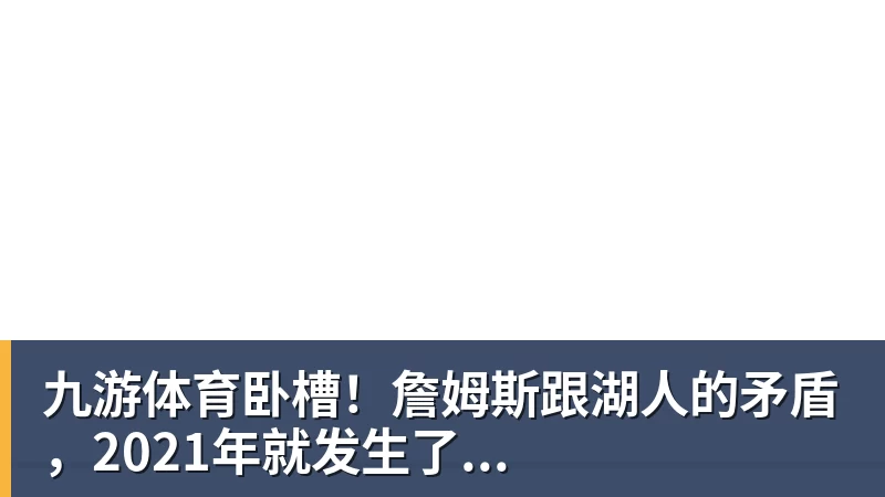 九游体育卧槽！詹姆斯跟湖人的矛盾，2021年就发生了...
