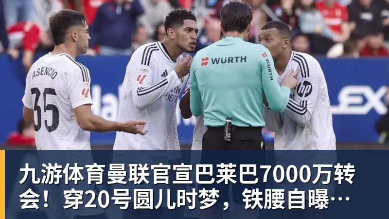 九游体育曼联官宣巴莱巴7000万转会！穿20号圆儿时梦，铁腰自曝为何钟情红魔