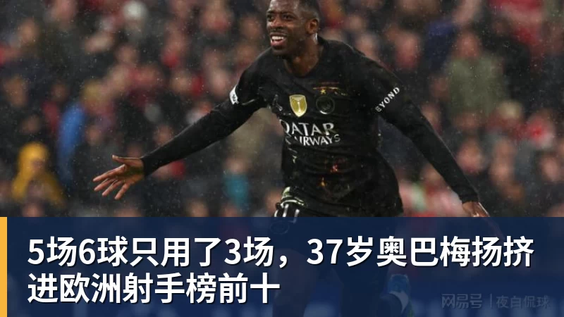 5场6球只用了3场，37岁奥巴梅扬挤进欧洲射手榜前十