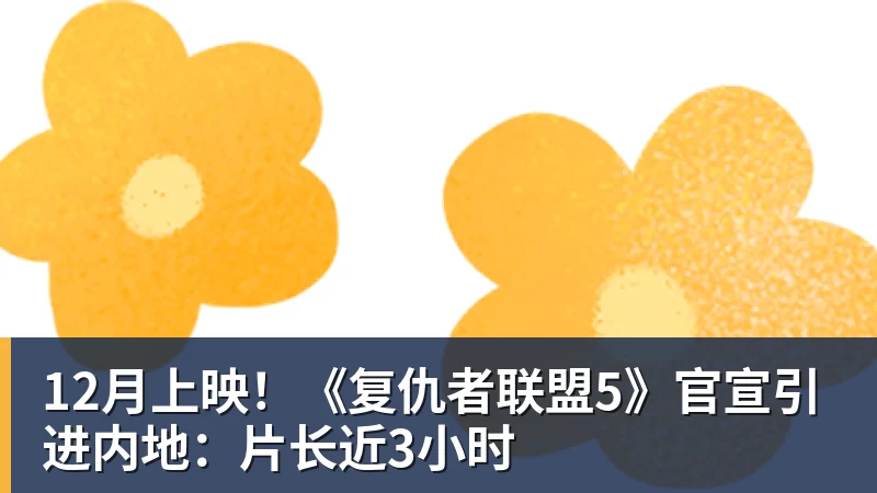 九游体育12月上映！《复仇者联盟5》官宣引进内地：片长近3小时