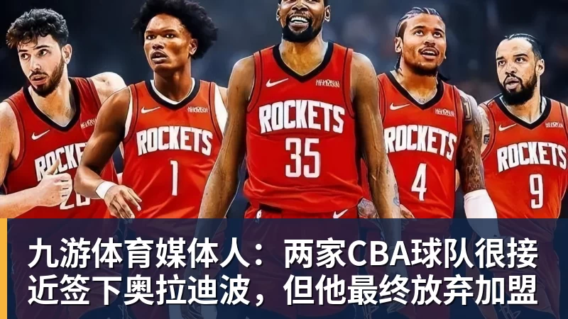 九游体育媒体人：两家CBA球队很接近签下奥拉迪波，但他最终放弃加盟