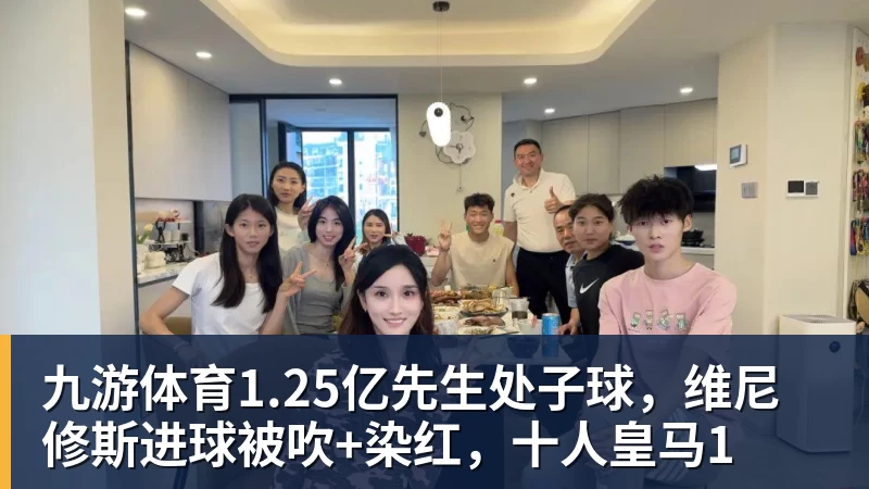 九游体育1.25亿先生处子球，维尼修斯进球被吹+染红，十人皇马1