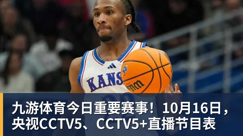 九游体育今日重要赛事！10月16日，央视CCTV5、CCTV5+直播节目表