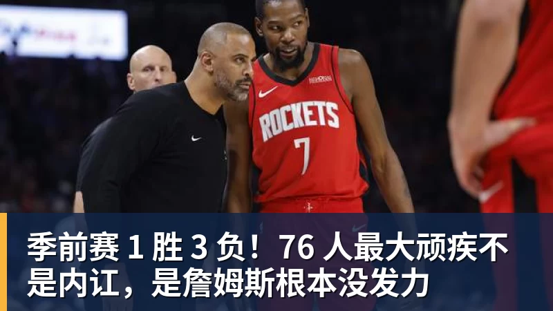 季前赛 1 胜 3 负！76 人最大顽疾不是内讧，是詹姆斯根本没发力