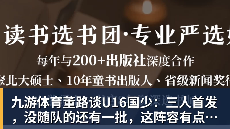 九游体育董路谈U16国少：三人首发，没随队的还有一批，这阵容有点富裕