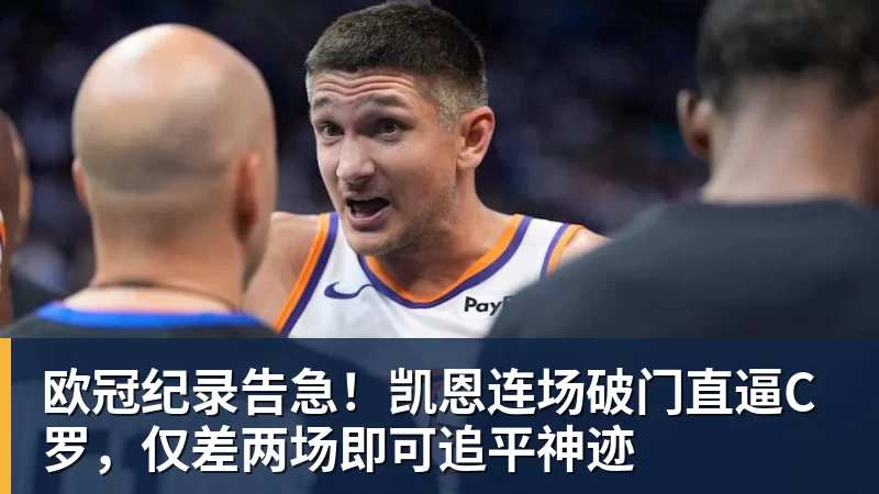 九游体育欧冠纪录告急！凯恩连场破门直逼C罗，仅差两场即可追平神迹
