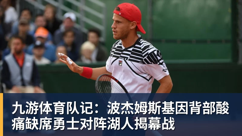 九游体育队记：波杰姆斯基因背部酸痛缺席勇士对阵湖人揭幕战
