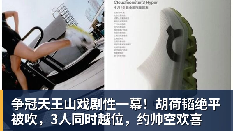 争冠天王山戏剧性一幕！胡荷韬绝平被吹，3人同时越位，约帅空欢喜